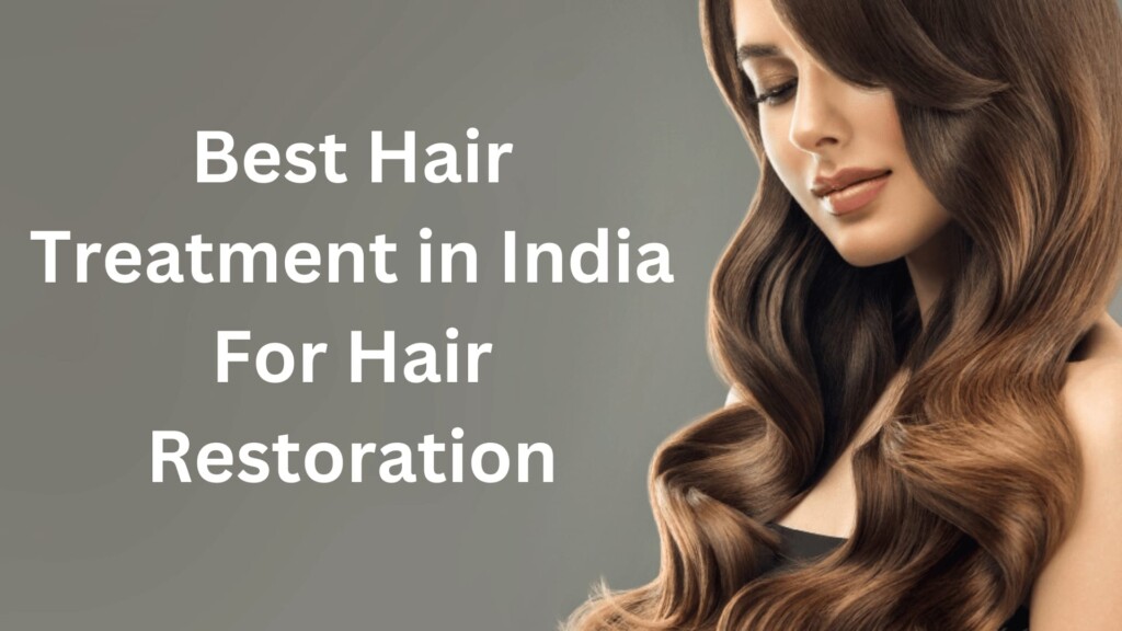 Best Hair Treatment in India For Hair Restoration